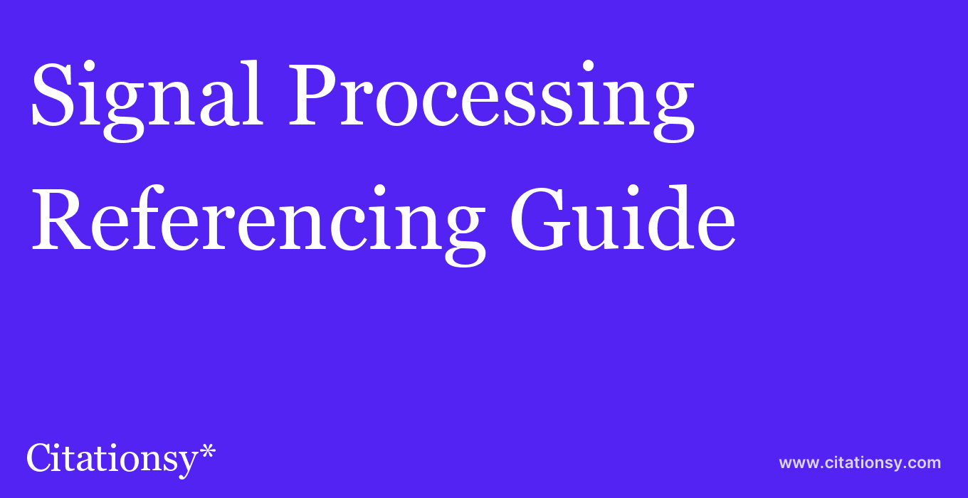 cite Signal Processing  — Referencing Guide